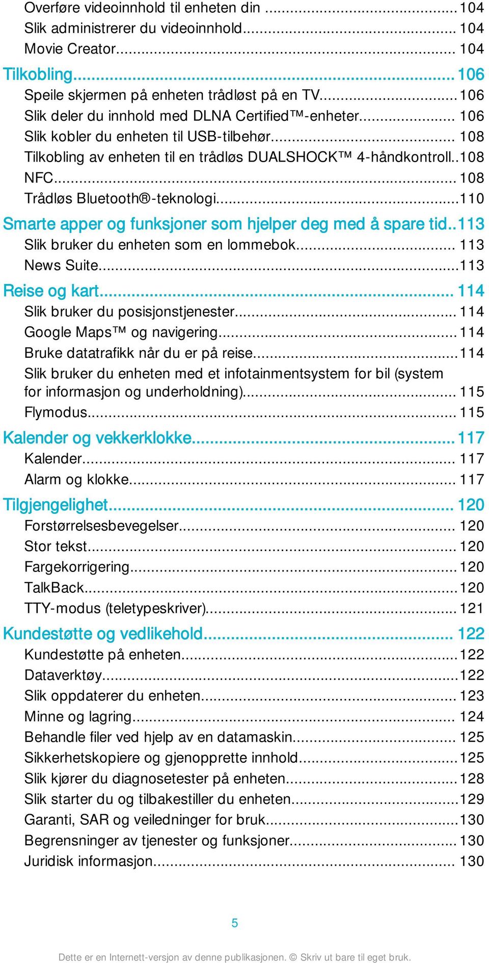 .. 108 Trådløs Bluetooth -teknologi...110 Smarte apper og funksjoner som hjelper deg med å spare tid..113 Slik bruker du enheten som en lommebok... 113 News Suite...113 Reise og kart.