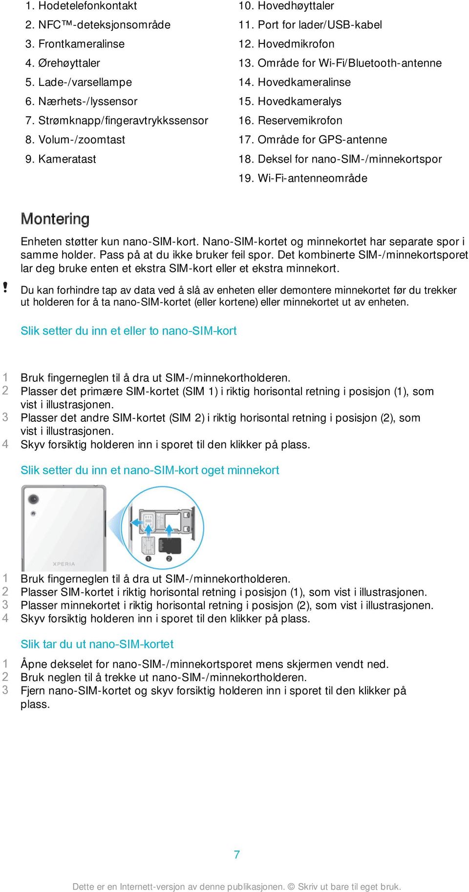 Deksel for nano-sim-/minnekortspor 19. Wi-Fi-antenneområde Montering Enheten støtter kun nano-sim-kort. Nano-SIM-kortet og minnekortet har separate spor i samme holder.