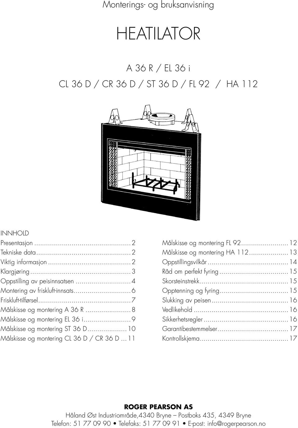 ..10 Målskisse og montering CL 36 D / CR 36 D...11 Målskisse og montering FL 92...12 Målskisse og montering HA 112...13 Oppstillingsvilkår...14 Råd om perfekt fyring...15 Skorsteinstrekk.