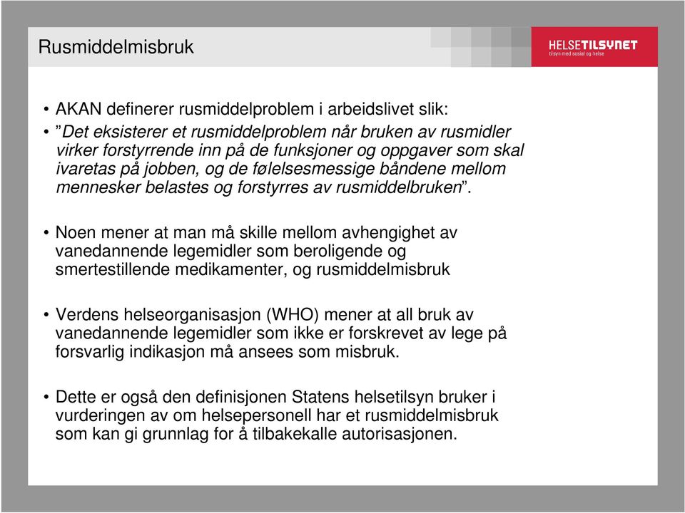 Noen mener at man må skille mellom avhengighet av vanedannende legemidler som beroligende og smertestillende medikamenter, og rusmiddelmisbruk Verdens helseorganisasjon (WHO) mener at all bruk