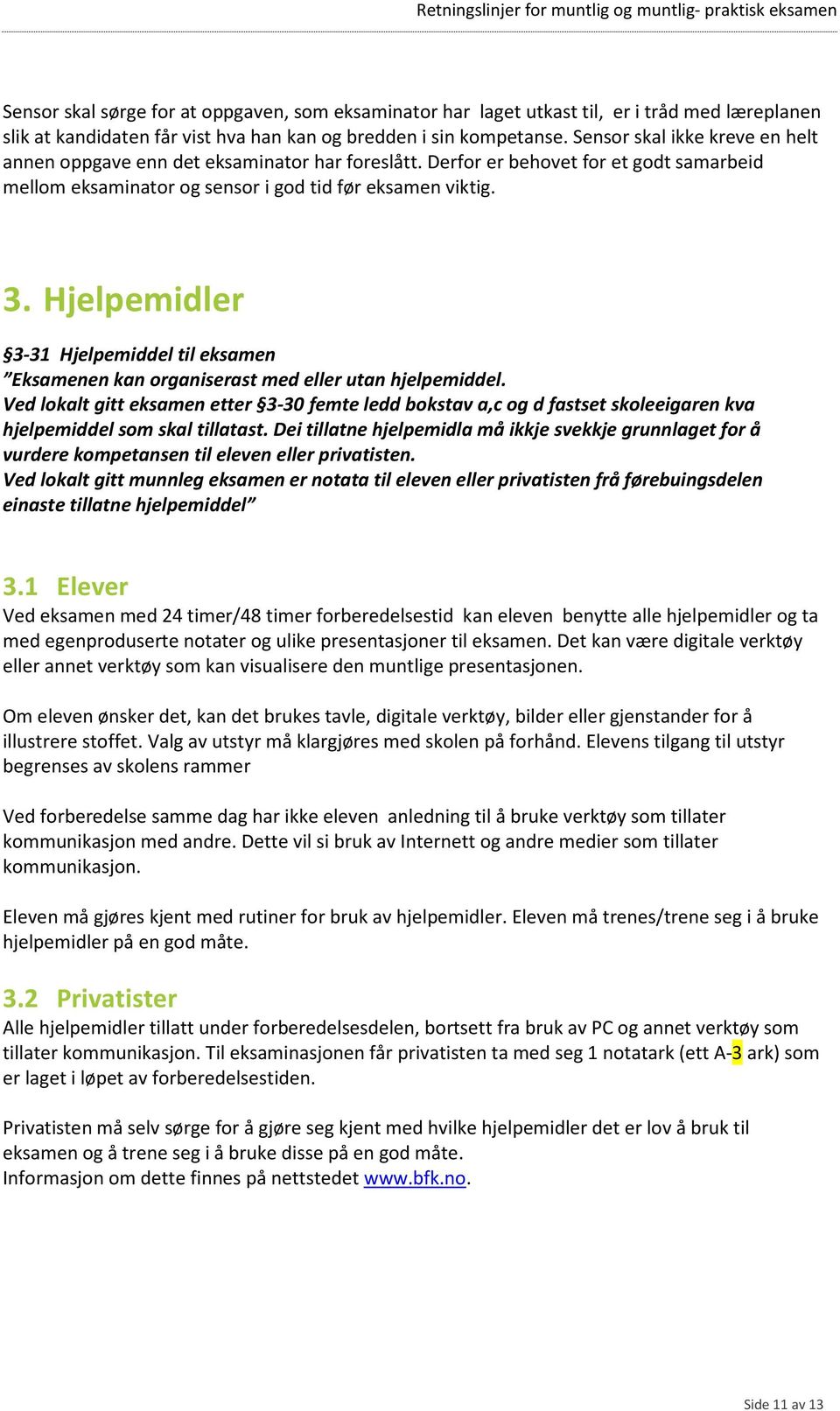 Hjelpemidler 3-31 Hjelpemiddel til eksamen Eksamenen kan organiserast med eller utan hjelpemiddel.