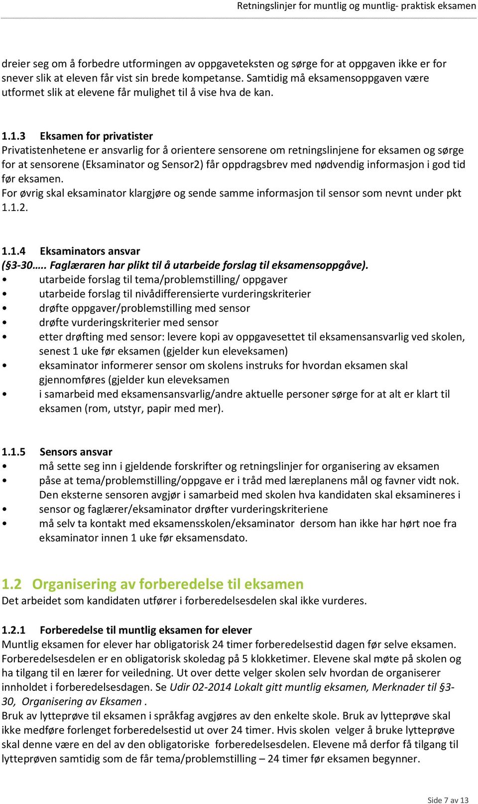 1.3 Eksamen for privatister Privatistenhetene er ansvarlig for å orientere sensorene om retningslinjene for eksamen og sørge for at sensorene (Eksaminator og Sensor2) får oppdragsbrev med nødvendig