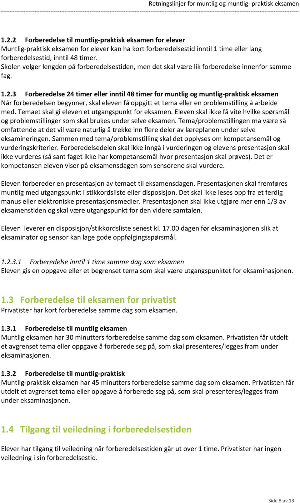 3 Forberedelse 24 timer eller inntil 48 timer for muntlig og muntlig-praktisk eksamen Når forberedelsen begynner, skal eleven få oppgitt et tema eller en problemstilling å arbeide med.