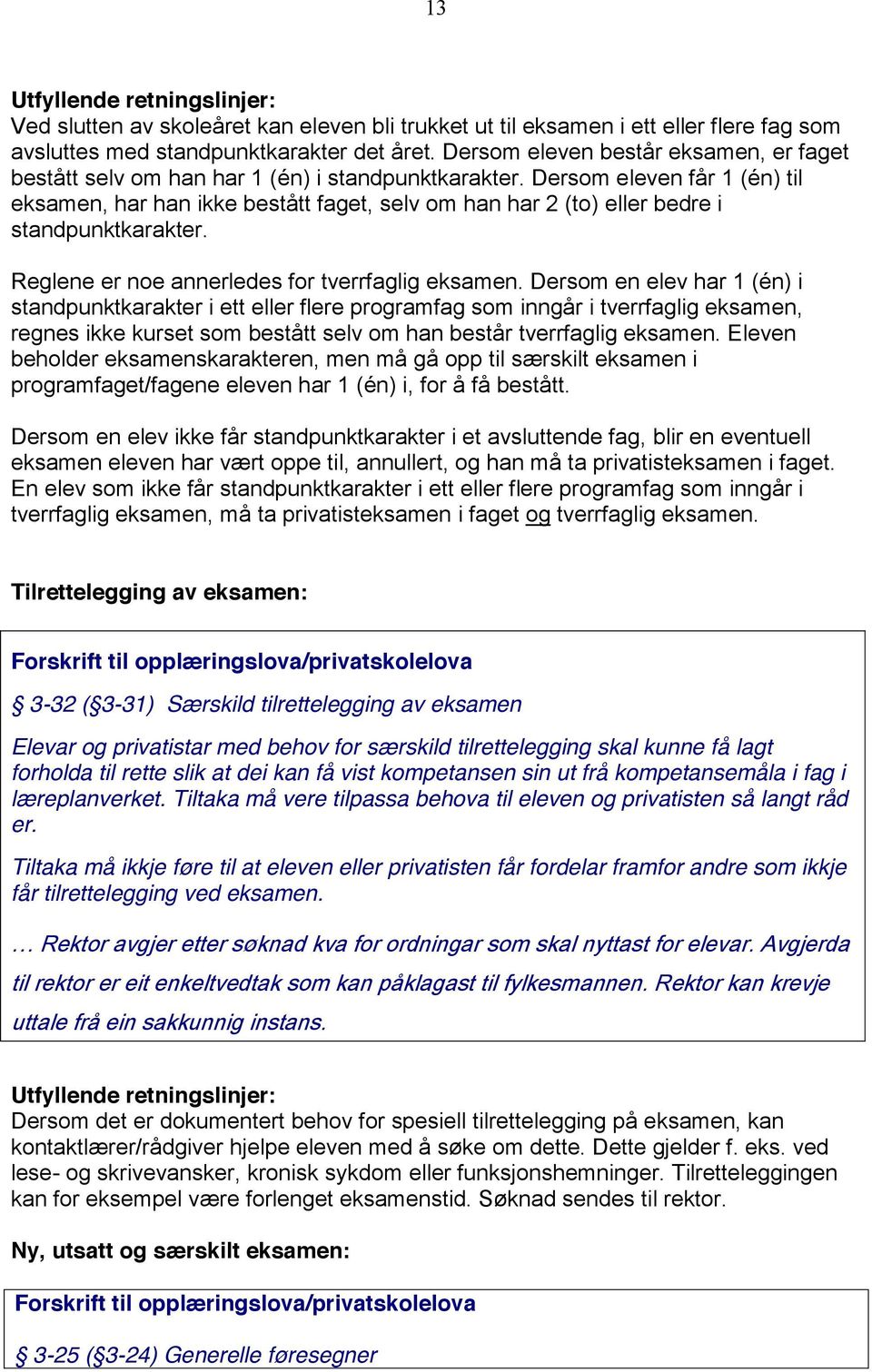 Dersom eleven får 1 (én) til eksamen, har han ikke bestått faget, selv om han har 2 (to) eller bedre i standpunktkarakter. Reglene er noe annerledes for tverrfaglig eksamen.