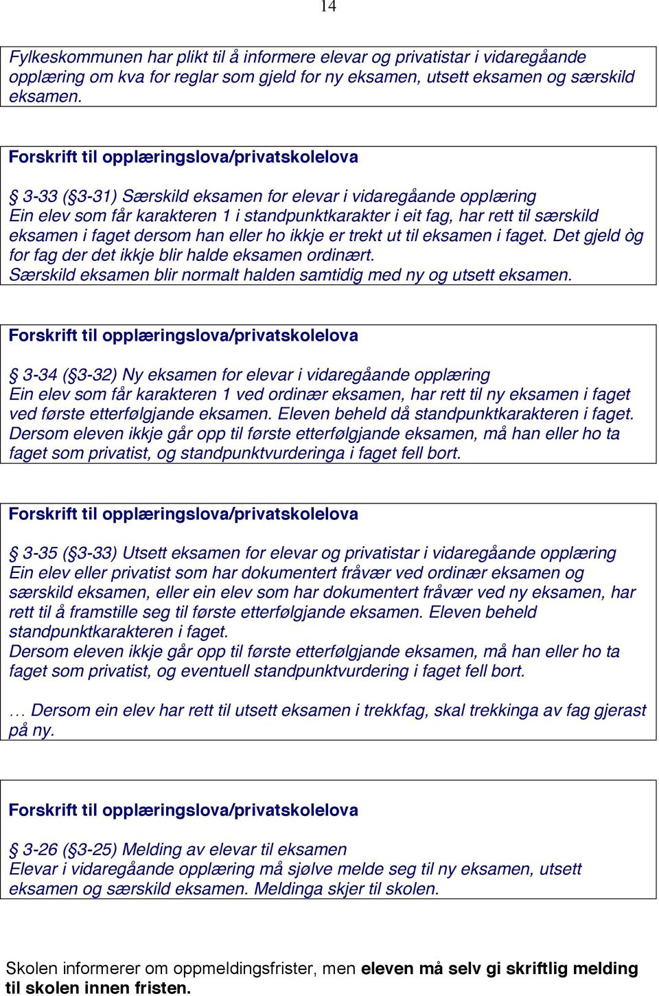 trekt ut til eksamen i faget. Det gjeld òg for fag der det ikkje blir halde eksamen ordinært. Særskild eksamen blir normalt halden samtidig med ny og utsett eksamen.