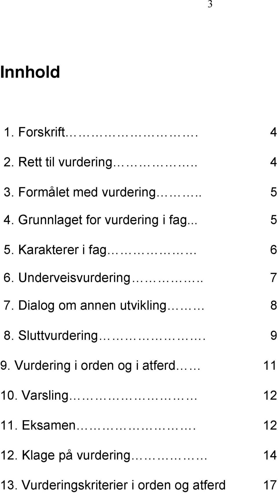 Dialog om annen utvikling 8 8. Sluttvurdering. 9 9. Vurdering i orden og i atferd 11 10.