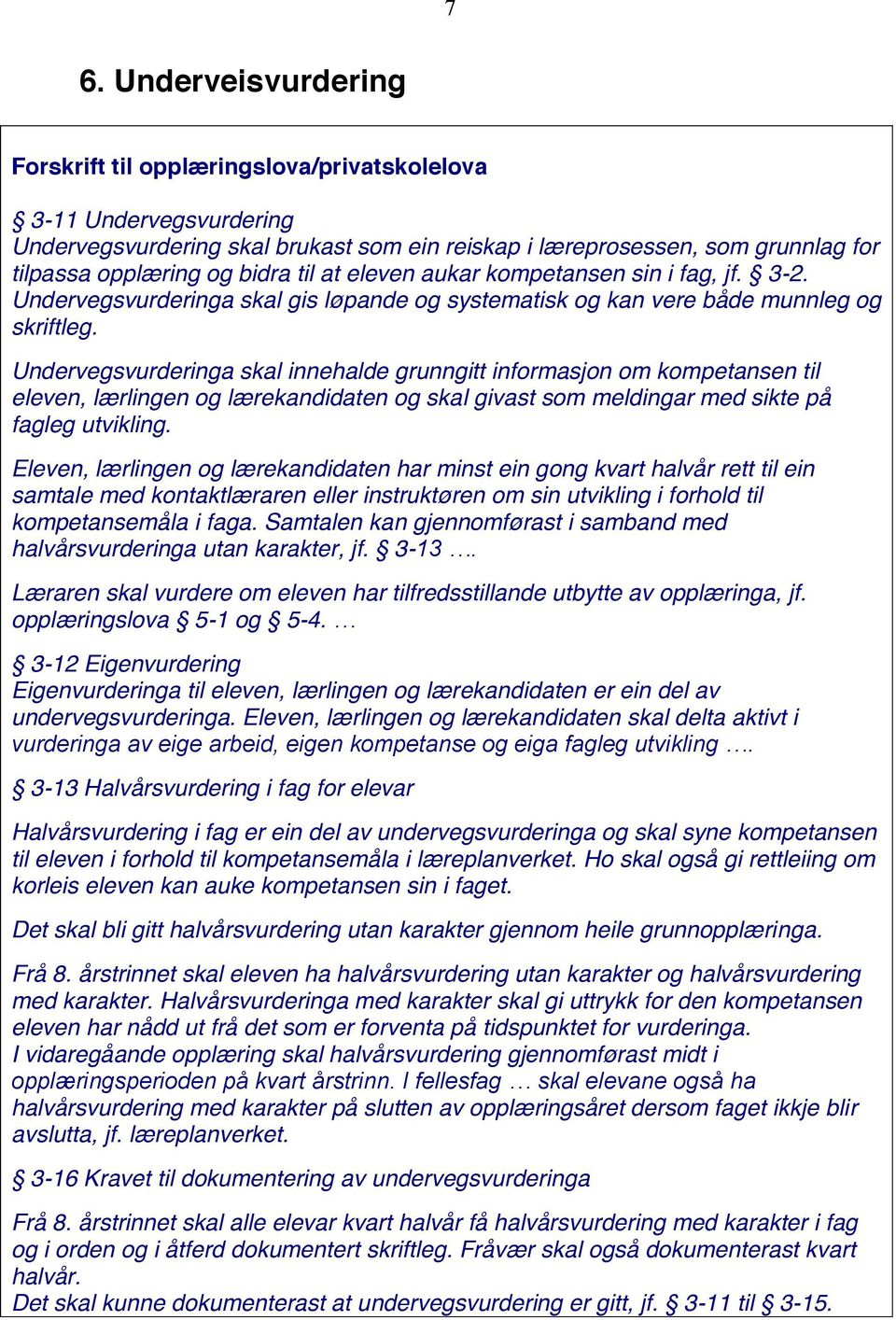 Undervegsvurderinga skal innehalde grunngitt informasjon om kompetansen til eleven, lærlingen og lærekandidaten og skal givast som meldingar med sikte på fagleg utvikling.