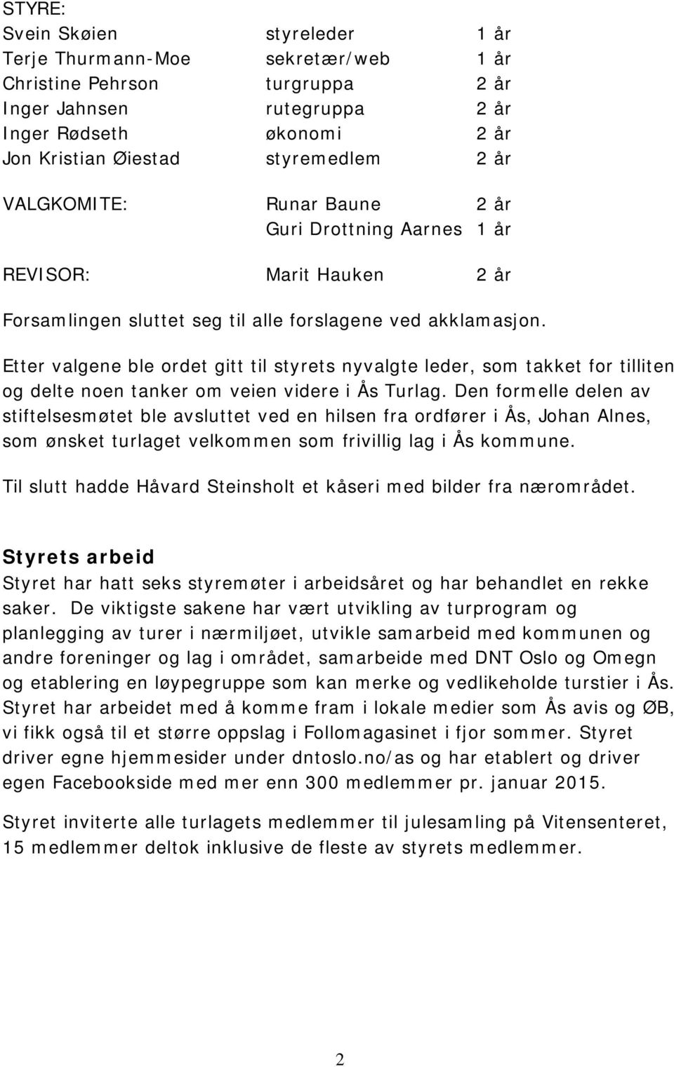 Etter valgene ble ordet gitt til styrets nyvalgte leder, som takket for tilliten og delte noen tanker om veien videre i Ås Turlag.