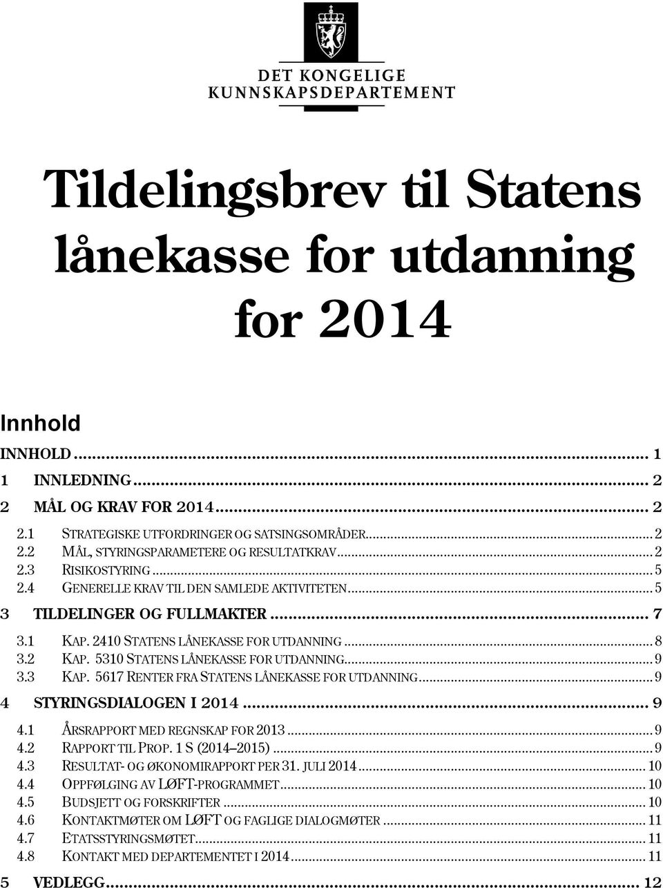 5310 STATENS LÅNEKASSE FOR UTDANNING... 9 3.3 KAP. 5617 RENTER FRA STATENS LÅNEKASSE FOR UTDANNING... 9 4 STYRINGSDIALOGEN I 2014... 9 4.1 ÅRSRAPPORT MED REGNSKAP FOR 2013... 9 4.2 RAPPORT TIL PROP.