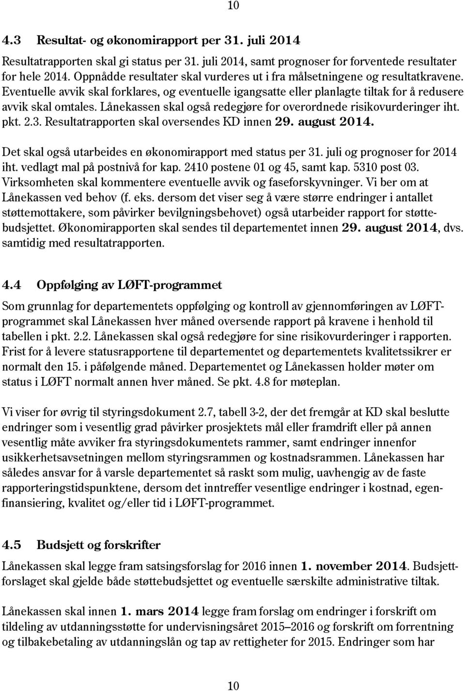 Lånekassen skal også redegjøre for overordnede risikovurderinger iht. pkt. 2.3. Resultatrapporten skal oversendes KD innen 29. august 2014.