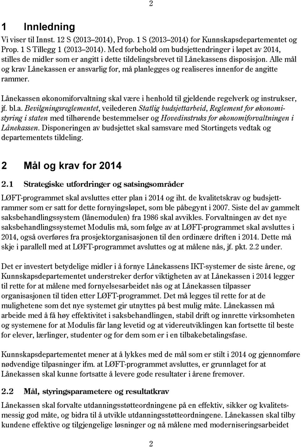 Alle mål og krav Lånekassen er ansvarlig for, må planlegges og realiseres innenfor de angitte rammer. Lånekassen økonomiforvaltning skal være i henhold til gjeldende regelverk og instrukser, jf. bl.a. Bevilgningsreglementet, veilederen Statlig budsjettarbeid, Reglement for økonomistyring i staten med tilhørende bestemmelser og Hovedinstruks for økonomiforvaltningen i Lånekassen.