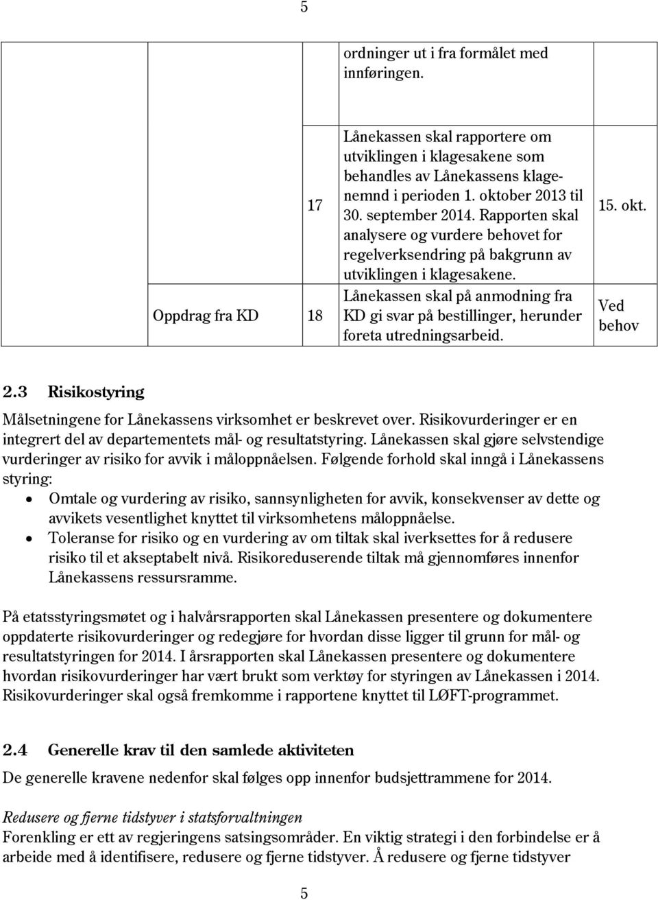 Lånekassen skal på anmodning fra KD gi svar på bestillinger, herunder foreta utredningsarbeid. 15. okt. Ved behov 2.3 Risikostyring Målsetningene for Lånekassens virksomhet er beskrevet over.