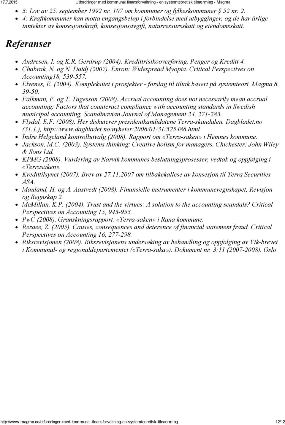 Elvenes, E. (2004). Kompleksitet i prosjekter - forslag til tiltak basert på systemteori. Magma 8, 39-50. Falkman, P. og T. Tagesson (2008).