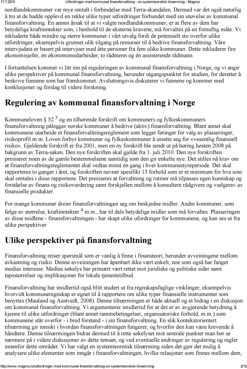 En annen årsak til at vi valgte nordlandskommuner, er at flere av dem har betydelige kraftinntekter som, i henhold til de eksterne kravene, må forvaltes på en fornuftig måte.