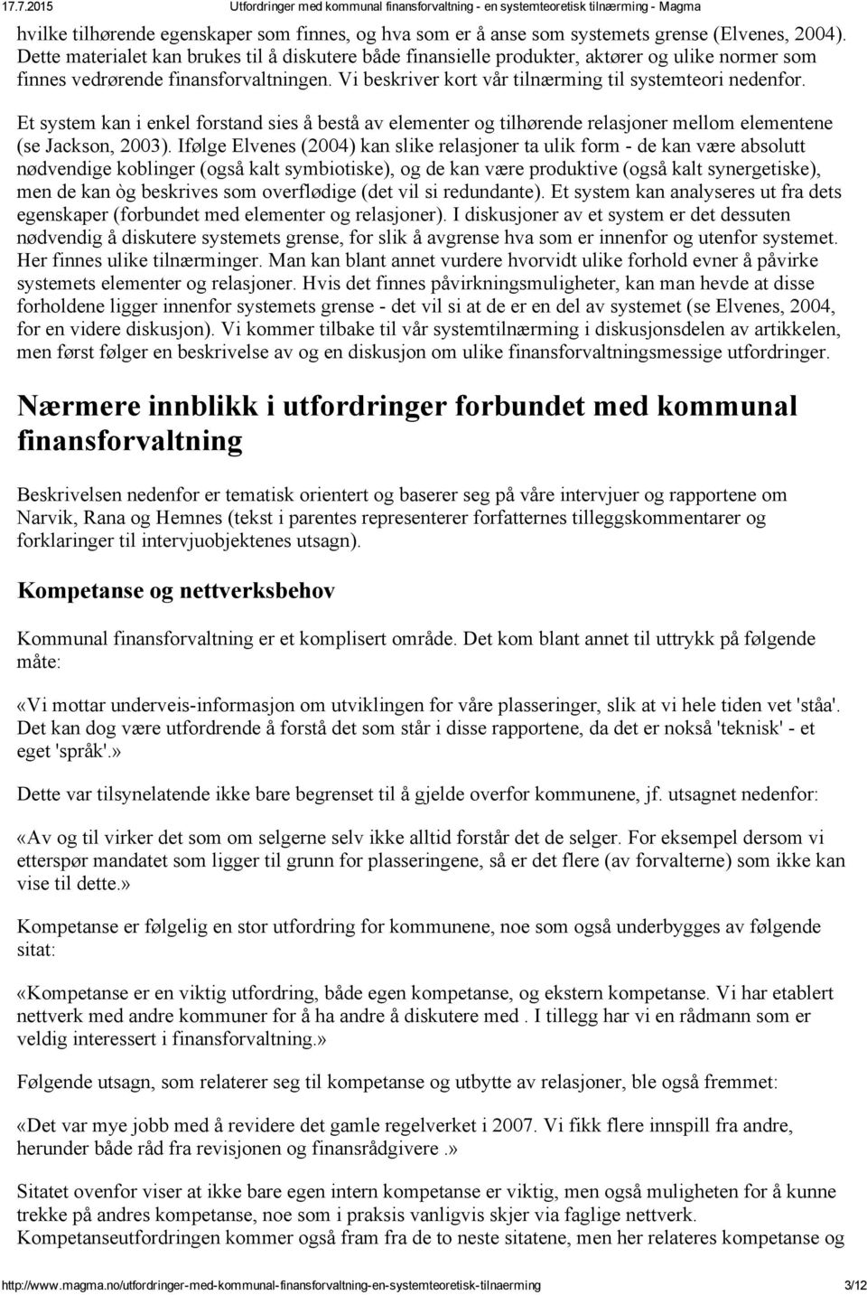 Et system kan i enkel forstand sies å bestå av elementer og tilhørende relasjoner mellom elementene (se Jackson, 2003).