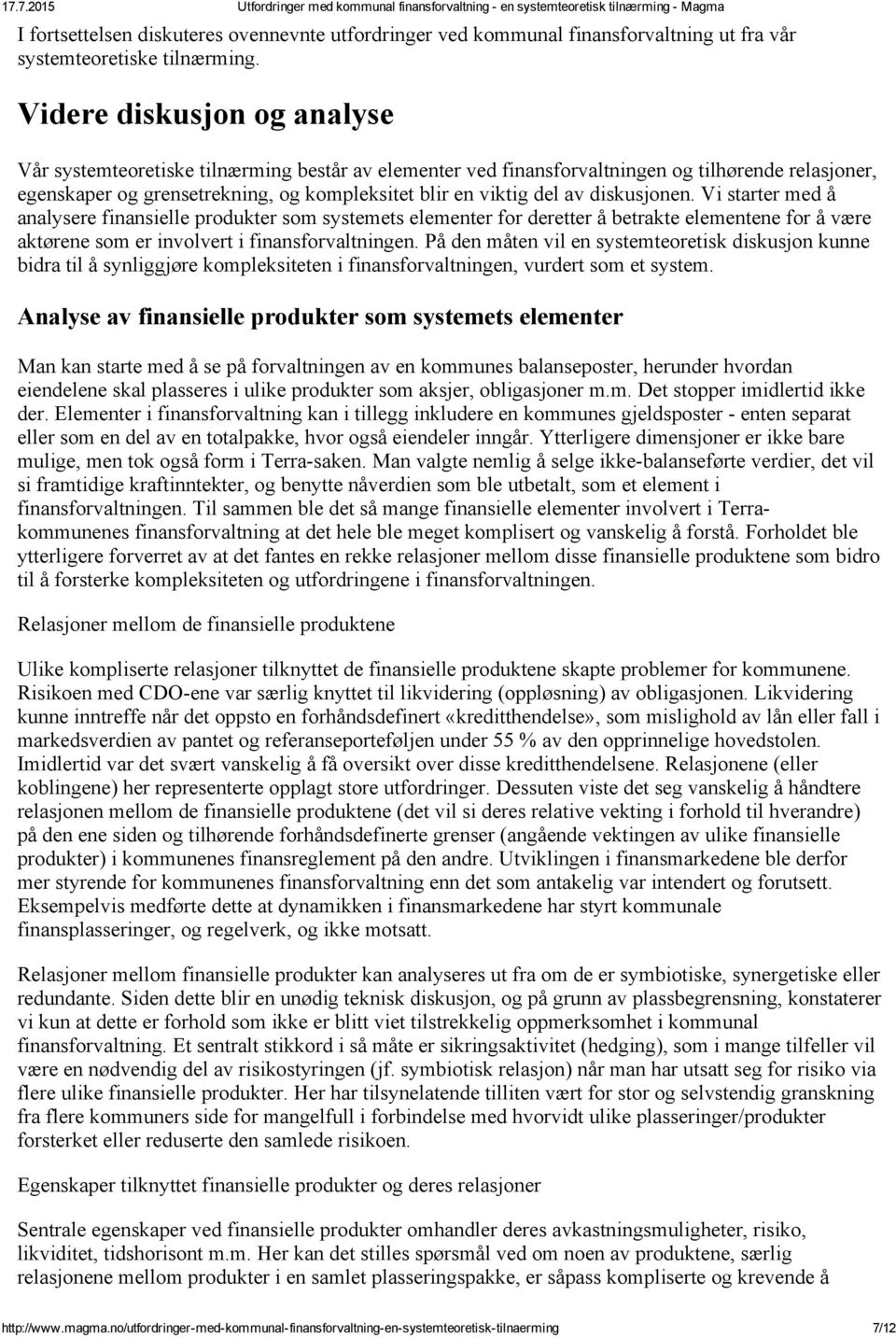 diskusjonen. Vi starter med å analysere finansielle produkter som systemets elementer for deretter å betrakte elementene for å være aktørene som er involvert i finansforvaltningen.