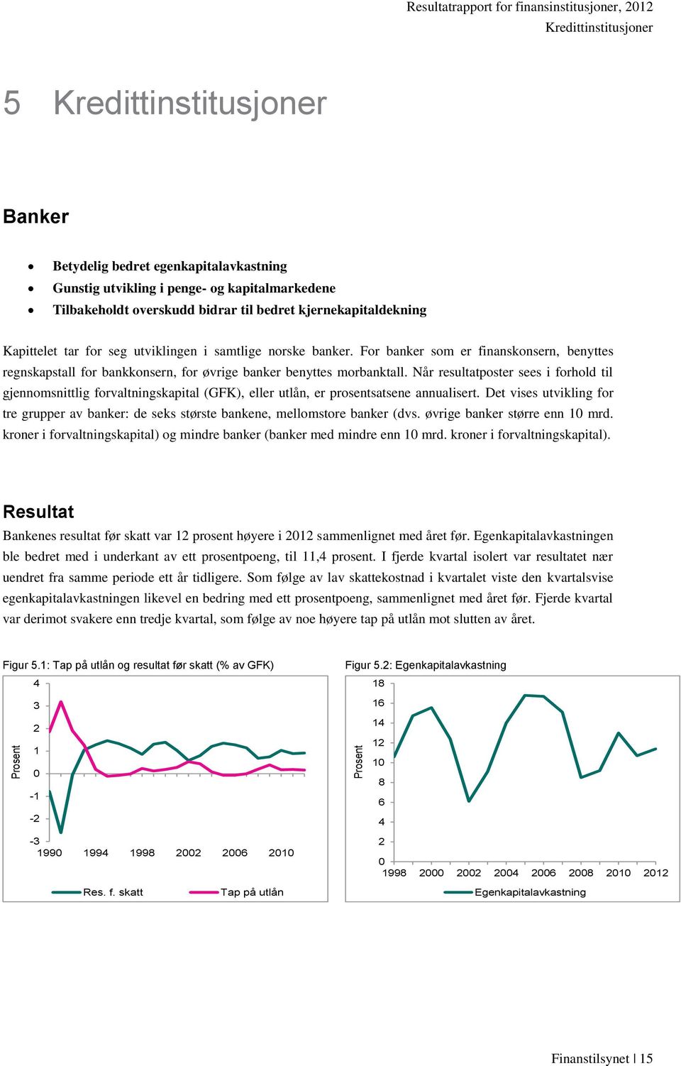 For banker som er finanskonsern, benyttes regnskapstall for bankkonsern, for øvrige banker benyttes morbanktall.