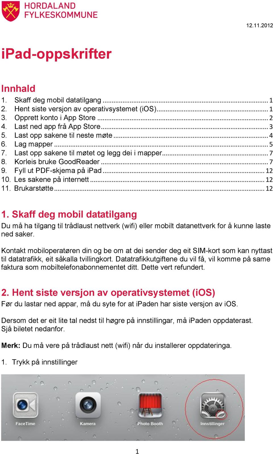 Les sakene på internett... 12 11. Brukarstøtte... 12 1. Skaff deg mobil datatilgang Du må ha tilgang til trådlaust nettverk (wifi) eller mobilt datanettverk for å kunne laste ned saker.