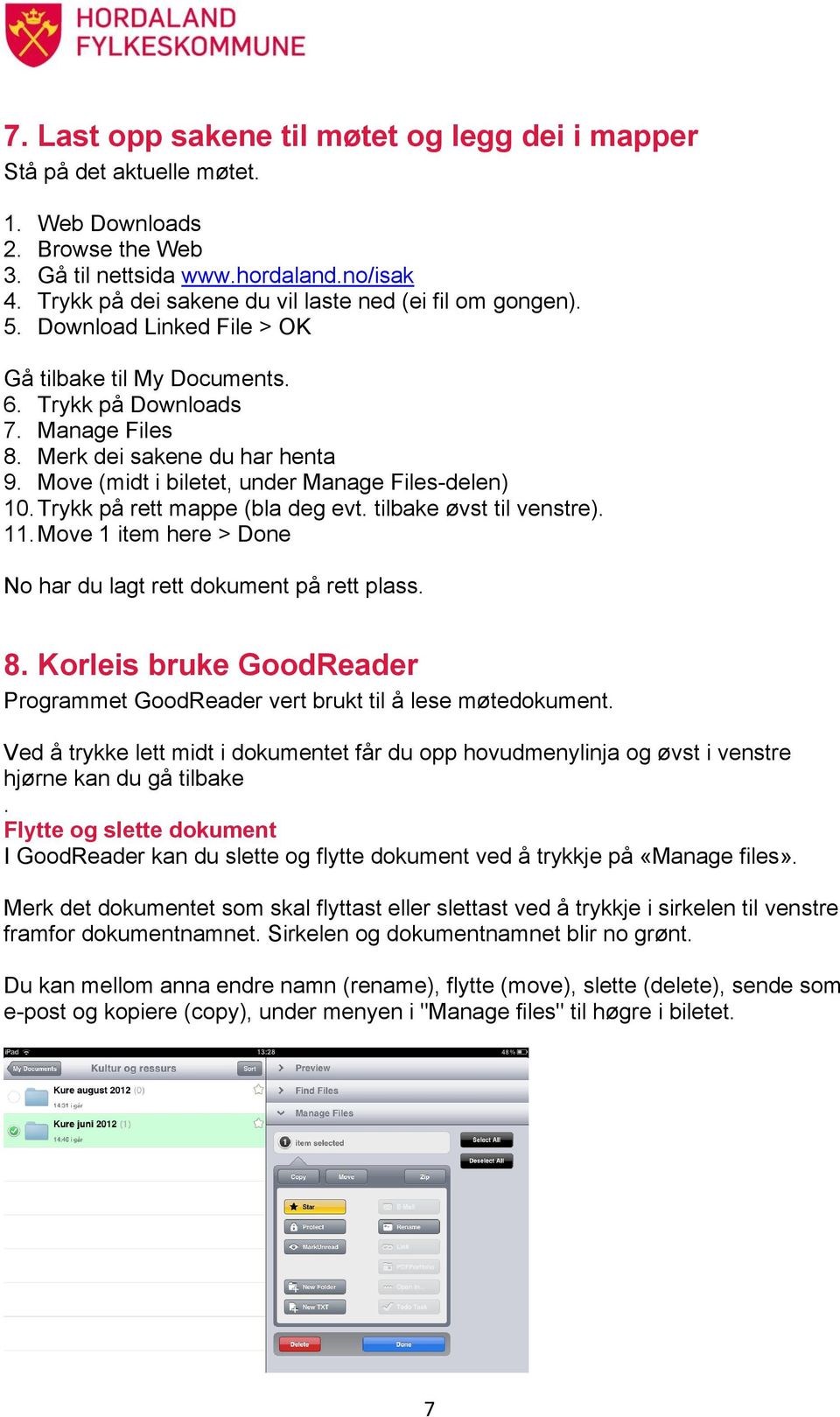 Move (midt i biletet, under Manage Files-delen) 10. Trykk på rett mappe (bla deg evt. tilbake øvst til venstre). 11. Move 1 item here > Done No har du lagt rett dokument på rett plass. 8.