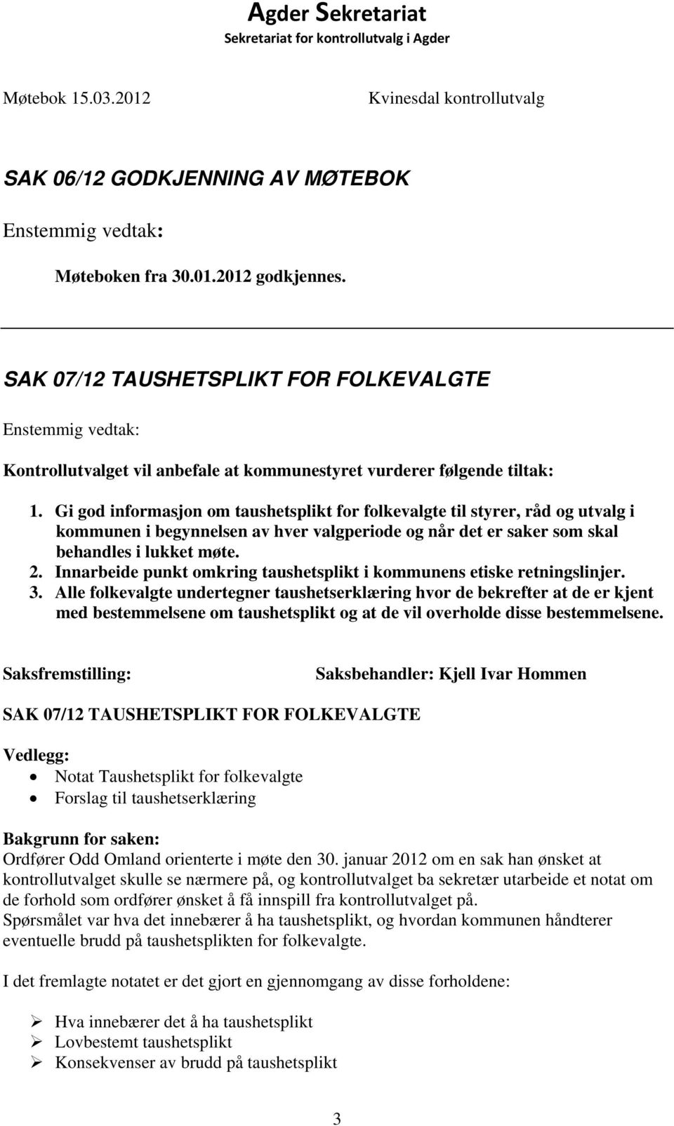 Gi god informasjon om taushetsplikt for folkevalgte til styrer, råd og utvalg i kommunen i begynnelsen av hver valgperiode og når det er saker som skal behandles i lukket møte. 2.