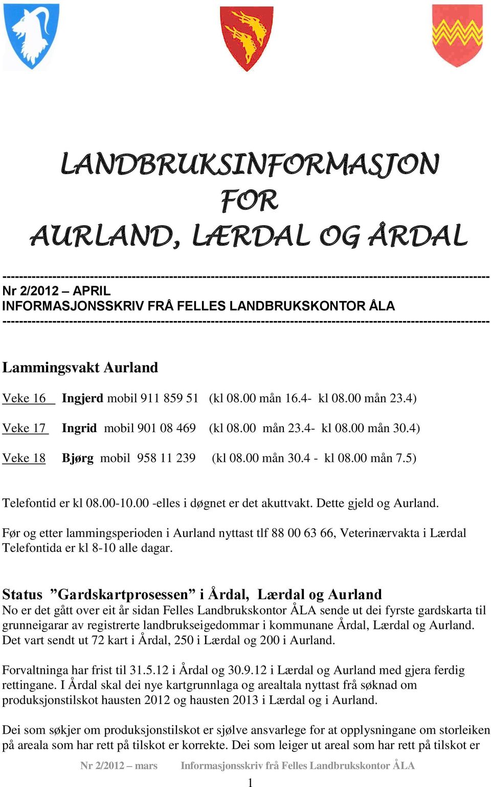 Ingjerd mobil 911 859 51 (kl 08.00 mån 16.4- kl 08.00 mån 23.4) Veke 17 Ingrid mobil 901 08 469 (kl 08.00 mån 23.4- kl 08.00 mån 30.4) Veke 18 Bjørg mobil 958 11 239 (kl 08.00 mån 30.4 - kl 08.