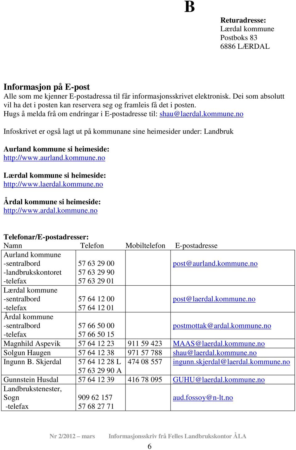 no Infoskrivet er også lagt ut på kommunane sine heimesider under: Landbruk Aurland kommune si heimeside: http://www.aurland.kommune.no Lærdal kommune si heimeside: http://www.laerdal.kommune.no Årdal kommune si heimeside: http://www.