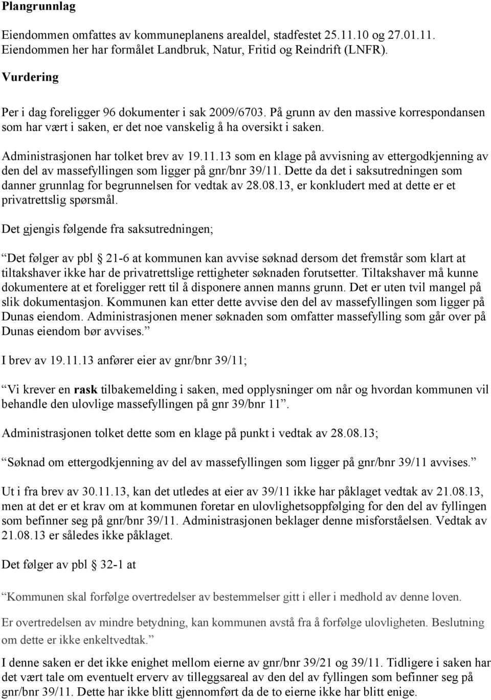 Administrasjonen har tolket brev av 19.11.13 som en klage på avvisning av ettergodkjenning av den del av massefyllingen som ligger på gnr/bnr 39/11.