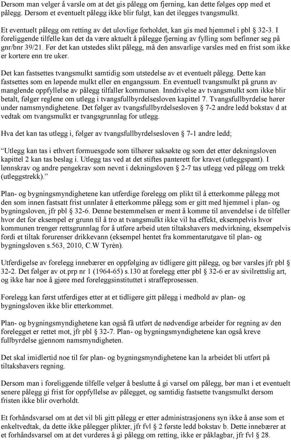 I foreliggende tilfelle kan det da være aktuelt å pålegge fjerning av fylling som befinner seg på gnr/bnr 39/21.