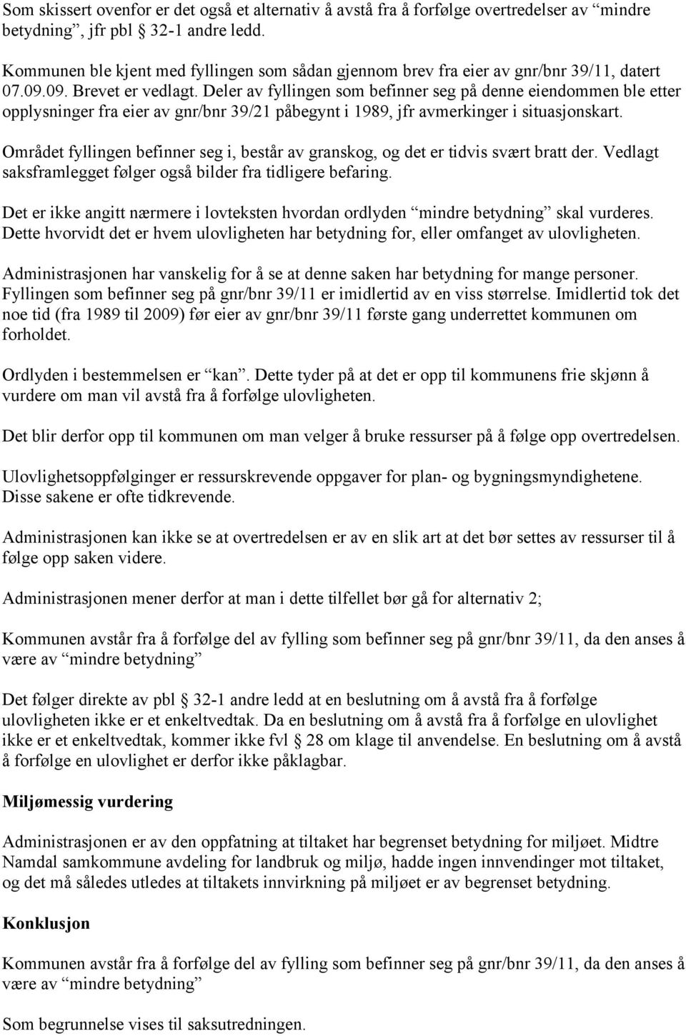 Deler av fyllingen som befinner seg på denne eiendommen ble etter opplysninger fra eier av gnr/bnr 39/21 påbegynt i 1989, jfr avmerkinger i situasjonskart.