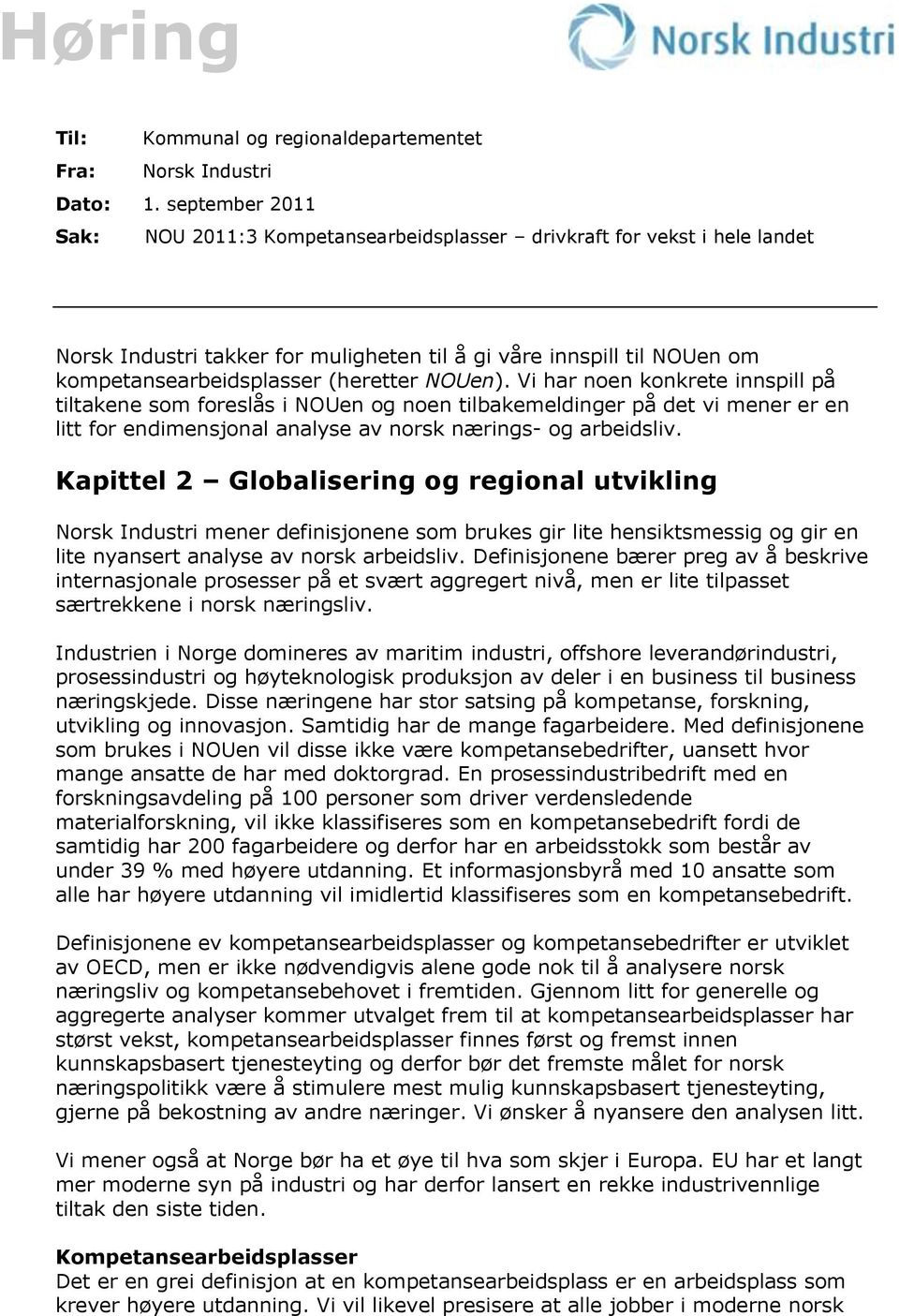 NOUen). Vi har noen konkrete innspill på tiltakene som foreslås i NOUen og noen tilbakemeldinger på det vi mener er en litt for endimensjonal analyse av norsk nærings- og arbeidsliv.