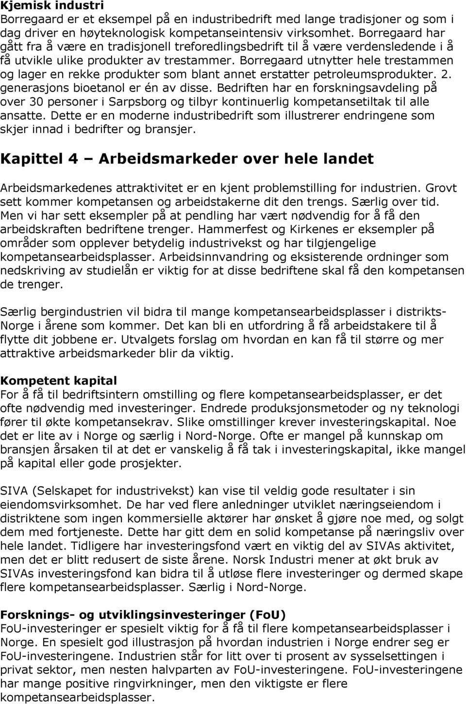 Borregaard utnytter hele trestammen og lager en rekke produkter som blant annet erstatter petroleumsprodukter. 2. generasjons bioetanol er én av disse.