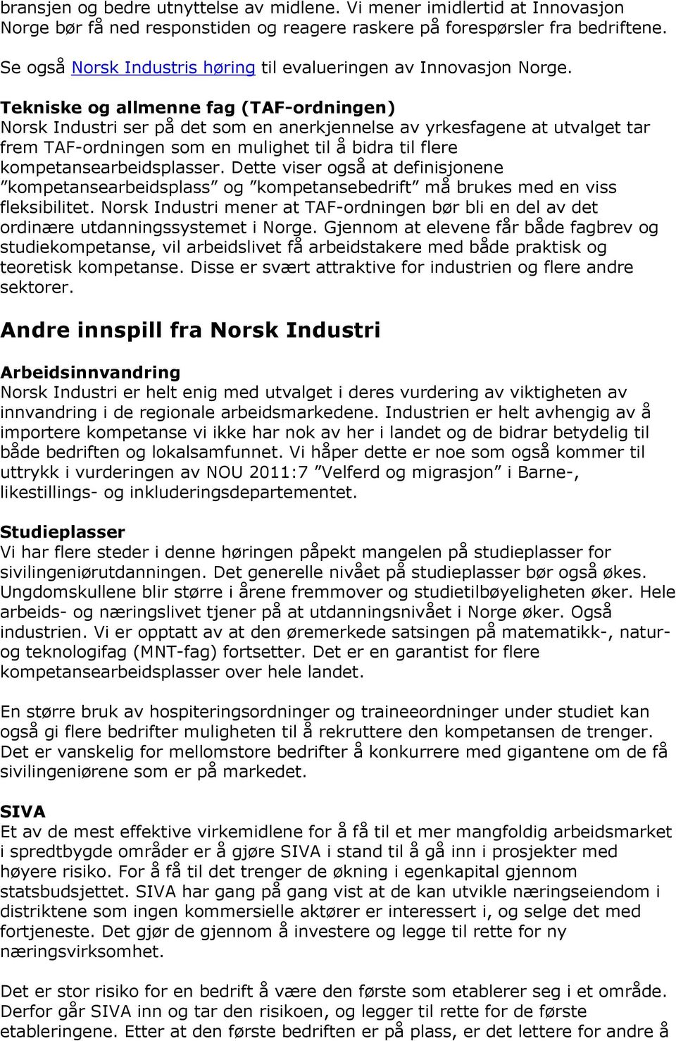 Tekniske og allmenne fag (TAF-ordningen) Norsk Industri ser på det som en anerkjennelse av yrkesfagene at utvalget tar frem TAF-ordningen som en mulighet til å bidra til flere