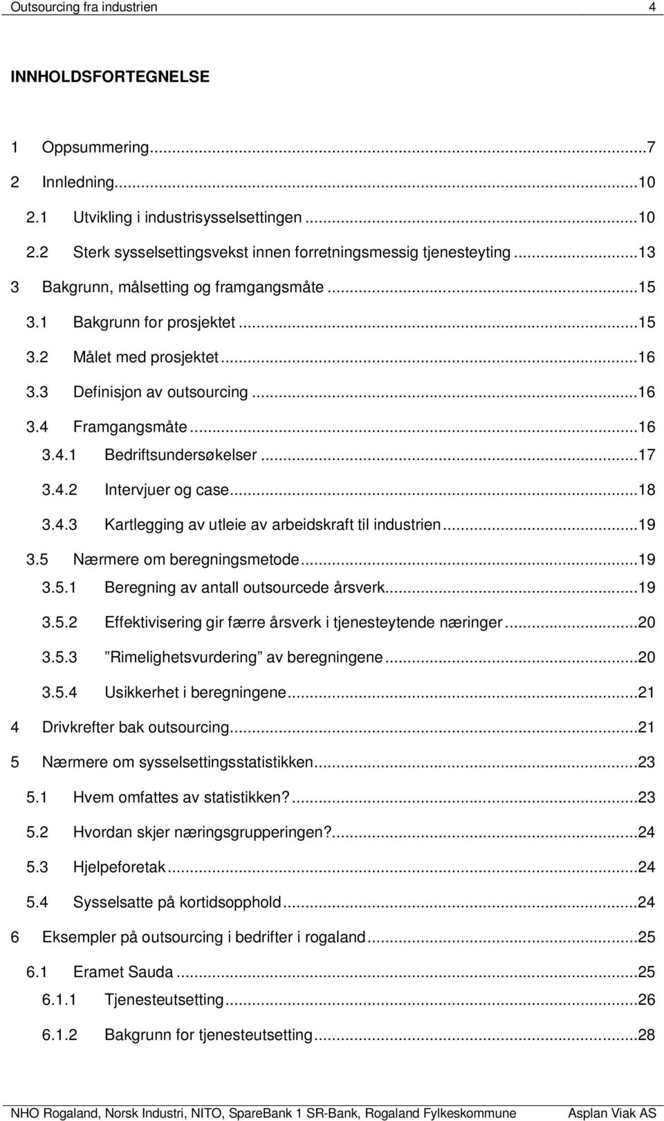 ..17 3.4.2 Intervjuer og case...18 3.4.3 Kartlegging av utleie av arbeidskraft til industrien...19 3.5 Nærmere om beregningsmetode...19 3.5.1 Beregning av antall outsourcede årsverk...19 3.5.2 Effektivisering gir færre årsverk i tjenesteytende næringer.