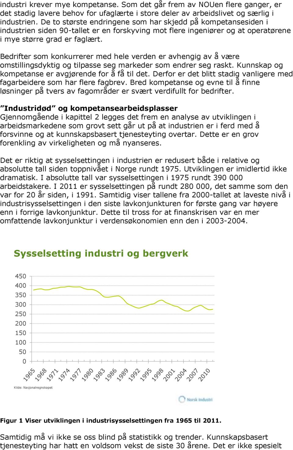 Bedrifter som konkurrerer med hele verden er avhengig av å være omstillingsdyktig og tilpasse seg markeder som endrer seg raskt. Kunnskap og kompetanse er avgjørende for å få til det.