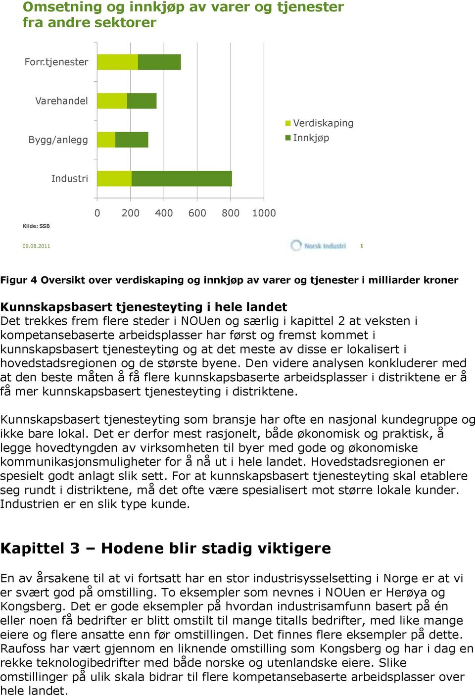 at veksten i kompetansebaserte arbeidsplasser har først og fremst kommet i kunnskapsbasert tjenesteyting og at det meste av disse er lokalisert i hovedstadsregionen og de største byene.