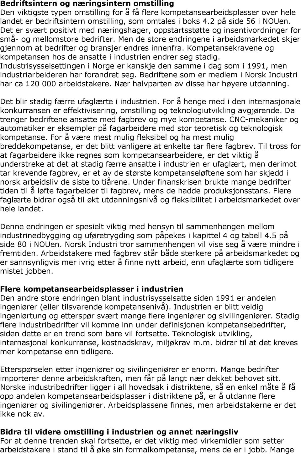 Men de store endringene i arbeidsmarkedet skjer gjennom at bedrifter og bransjer endres innenfra. Kompetansekravene og kompetansen hos de ansatte i industrien endrer seg stadig.