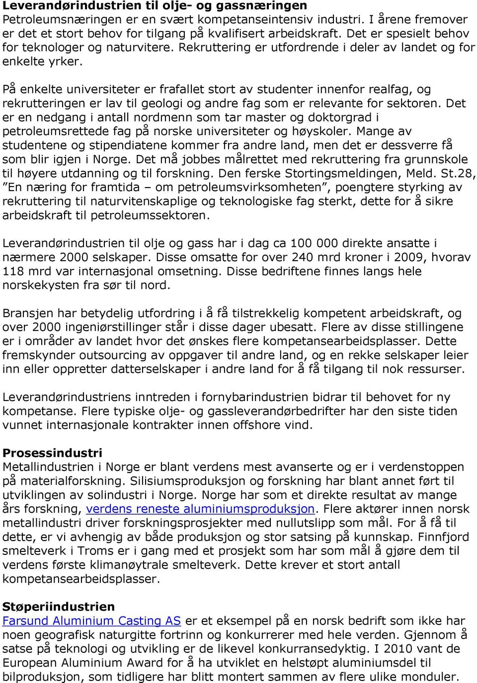 På enkelte universiteter er frafallet stort av studenter innenfor realfag, og rekrutteringen er lav til geologi og andre fag som er relevante for sektoren.