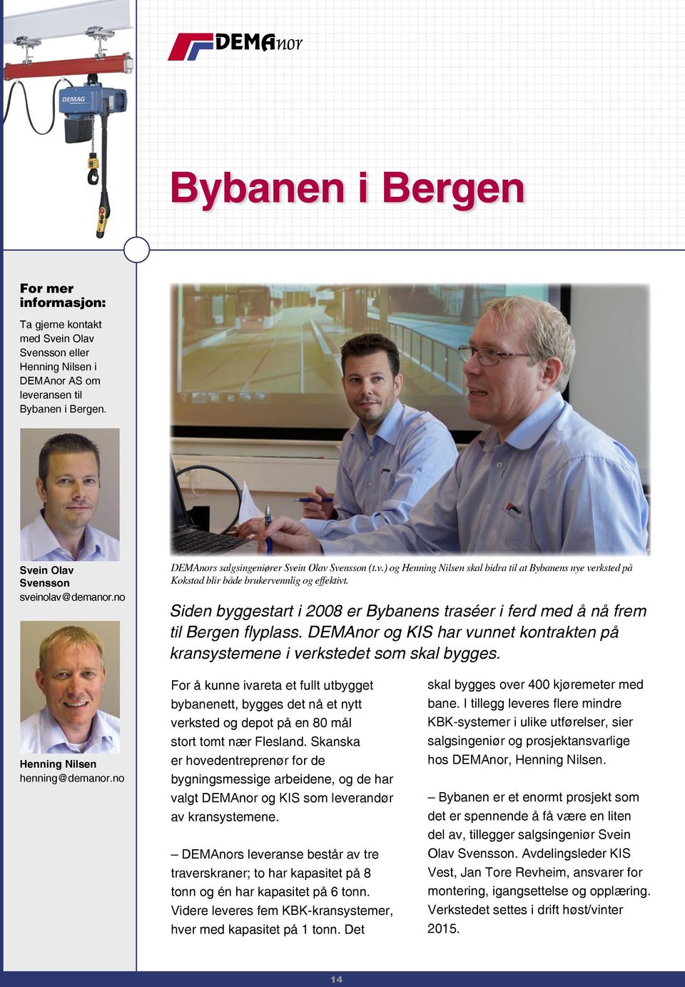 Siden byggestart i 2008 er Bybanens traséer i ferd med å nå frem til Bergen flyplass. DEMAnor og KIS har vunnet kontrakten på kransystemene i verkstedet som skal bygges.