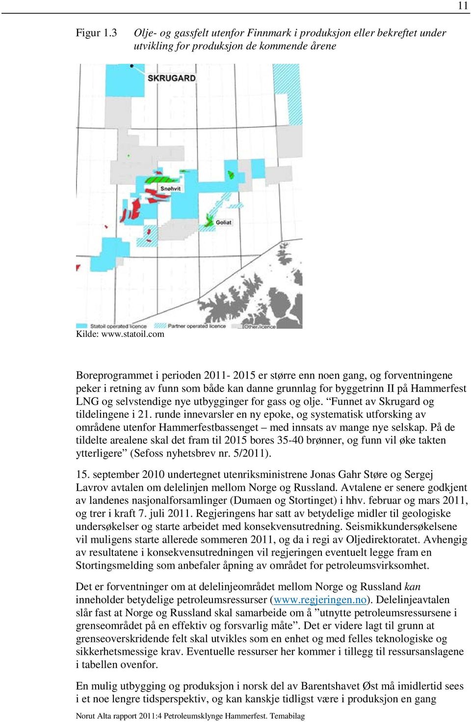 utbygginger for gass og olje. Funnet av Skrugard og tildelingene i 21.