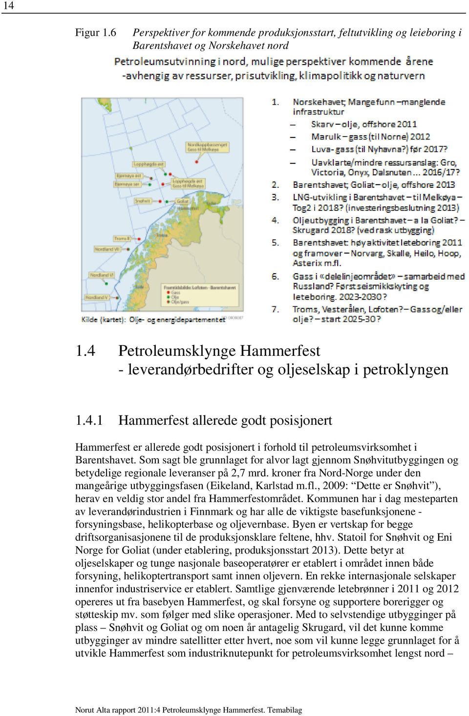 Som sagt ble grunnlaget for alvor lagt gjennom Snøhvitutbyggingen og betydelige regionale leveranser på 2,7 mrd. kroner fra Nord-Norge under den mangeårige utbyggingsfasen (Eikeland, Karlstad m.fl.