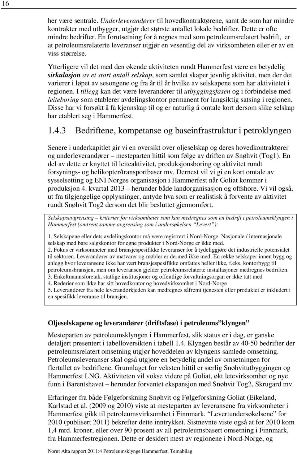 Ytterligere vil det med den økende aktiviteten rundt Hammerfest være en betydelig sirkulasjon av et stort antall selskap, som samlet skaper jevnlig aktivitet, men der det varierer i løpet av