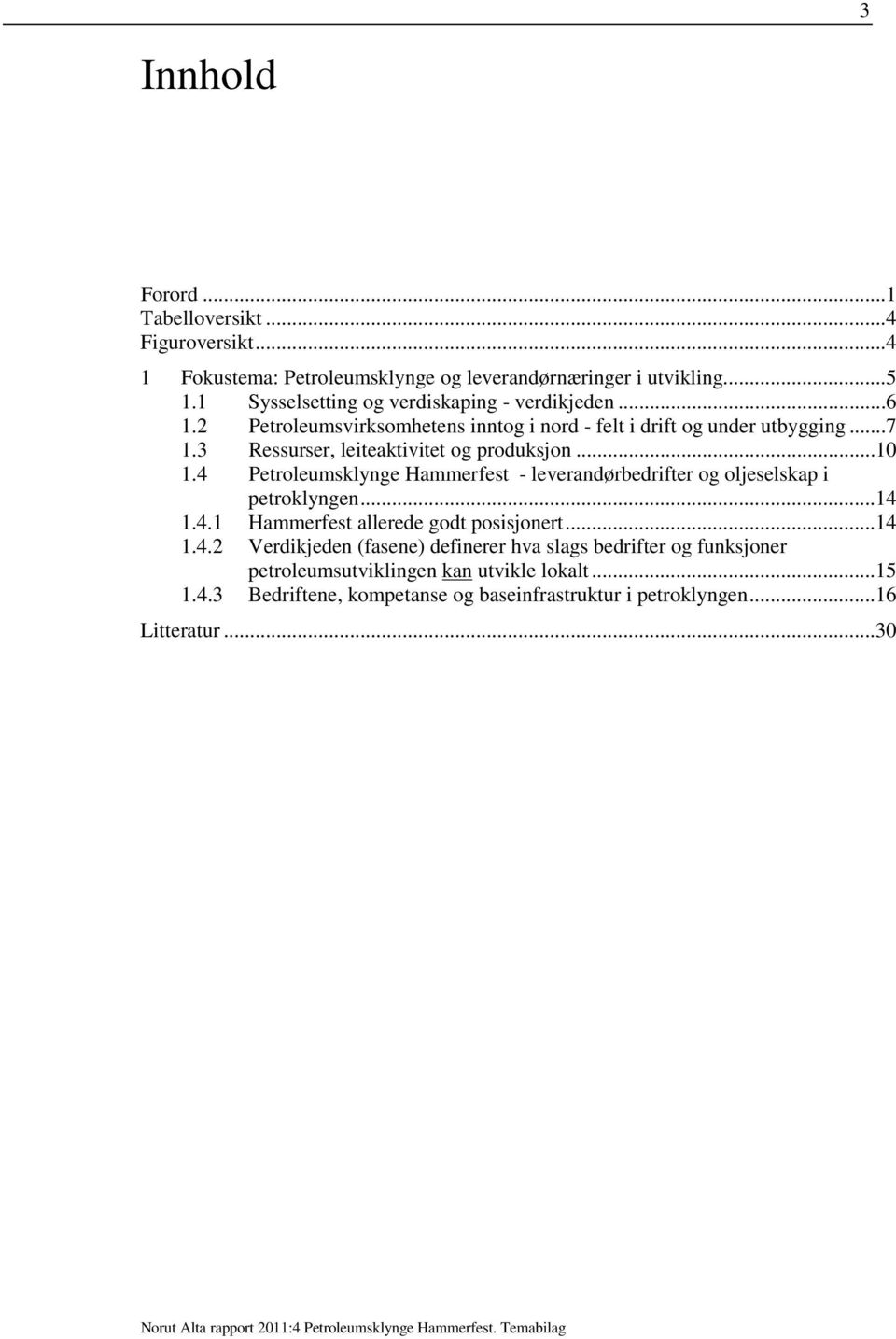 3 Ressurser, leiteaktivitet og produksjon...10 1.4 Petroleumsklynge Hammerfest - leverandørbedrifter og oljeselskap i petroklyngen...14 1.4.1 Hammerfest allerede godt posisjonert.