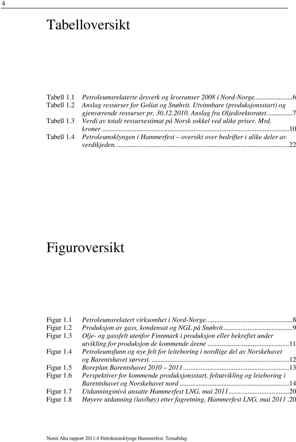 ..10 Tabell 1.4 Petroleumsklyngen i Hammerfest oversikt over bedrifter i ulike deler av verdikjeden....22 Figuroversikt Figur 1.1 Petroleumsrelatert virksomhet i Nord-Norge....8 Figur 1.