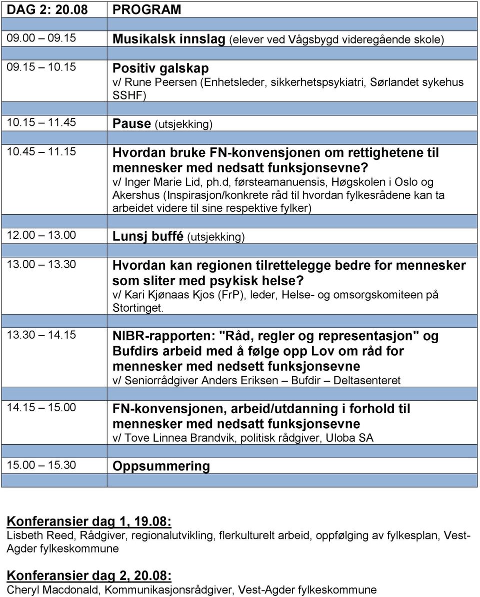 d, førsteamanuensis, Høgskolen i Oslo og Akershus (Inspirasjon/konkrete råd til hvordan fylkesrådene kan ta arbeidet videre til sine respektive fylker) 12.00 13.