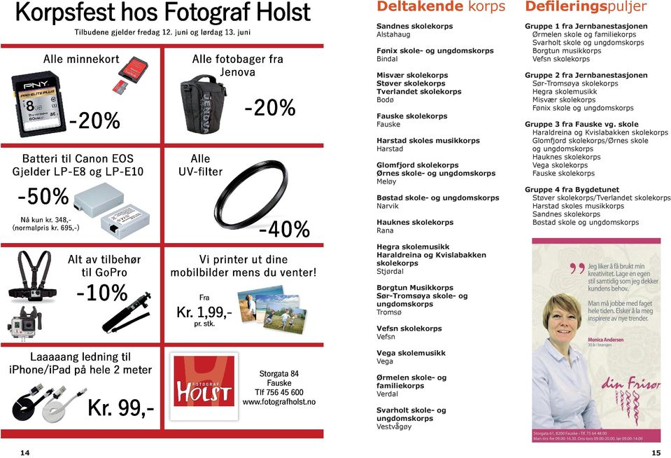 skolekorps Bodø Fauske skolekorps Fauske Harstad skoles musikkorps Harstad Glomfjord skolekorps Ørnes skole- og ungdomskorps Meløy Bøstad skole- og ungdomskorps Narvik Hauknes skolekorps Rana Gruppe