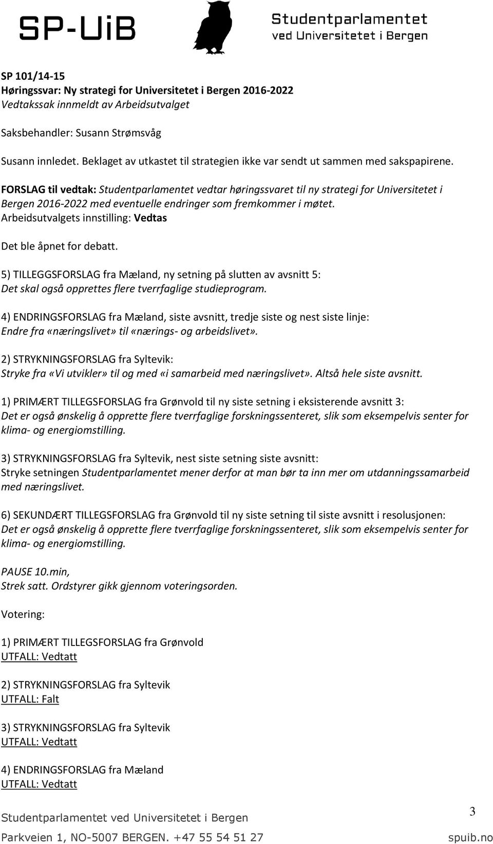 FORSLAG til vedtak: Studentparlamentet vedtar høringssvaret til ny strategi for Universitetet i Bergen 2016-2022 med eventuelle endringer som fremkommer i møtet. Det ble åpnet for debatt.