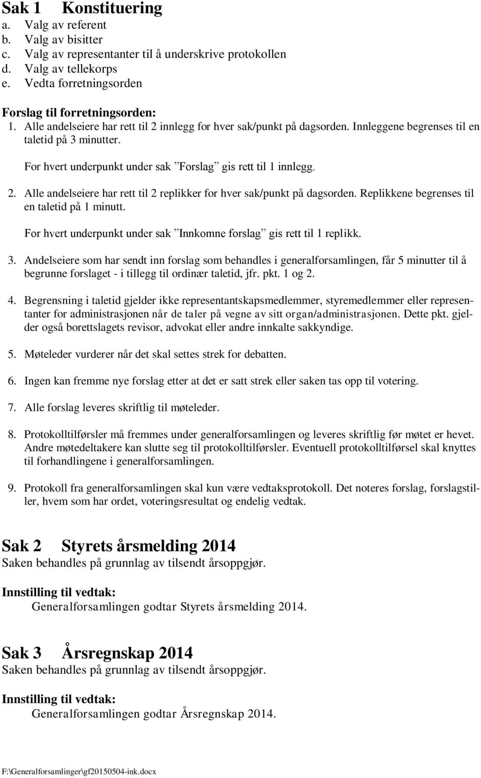 Replikkene begrenses til en taletid på 1 minutt. For hvert underpunkt under sak Innkomne forslag gis rett til 1 replikk. 3.