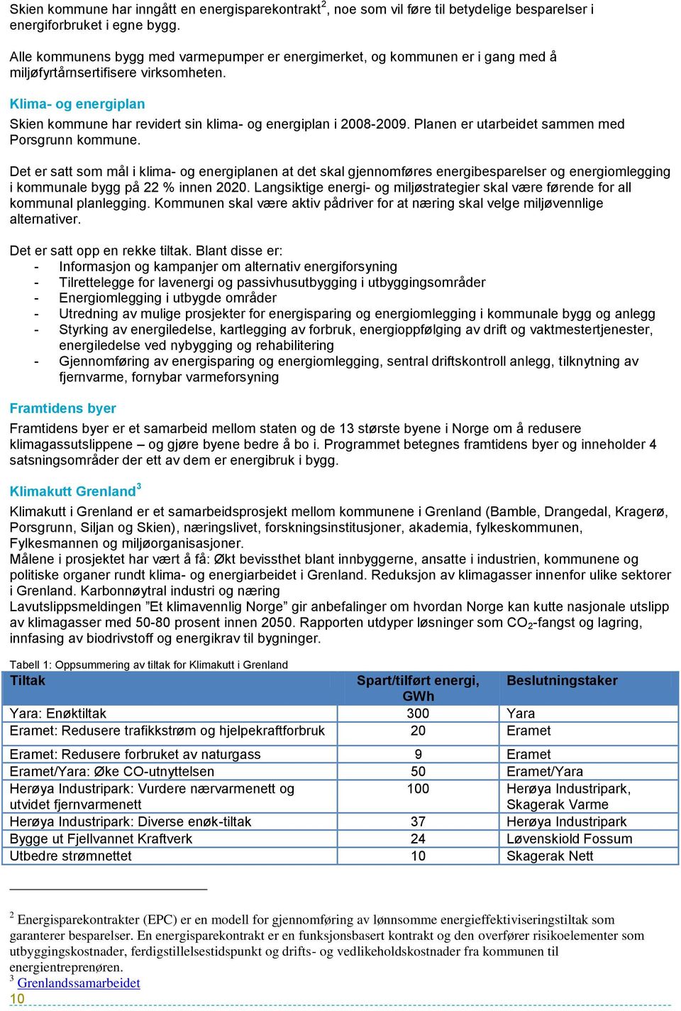 Klima- og energiplan Skien kommune har revidert sin klima- og energiplan i 2008-2009. Planen er utarbeidet sammen med Porsgrunn kommune.