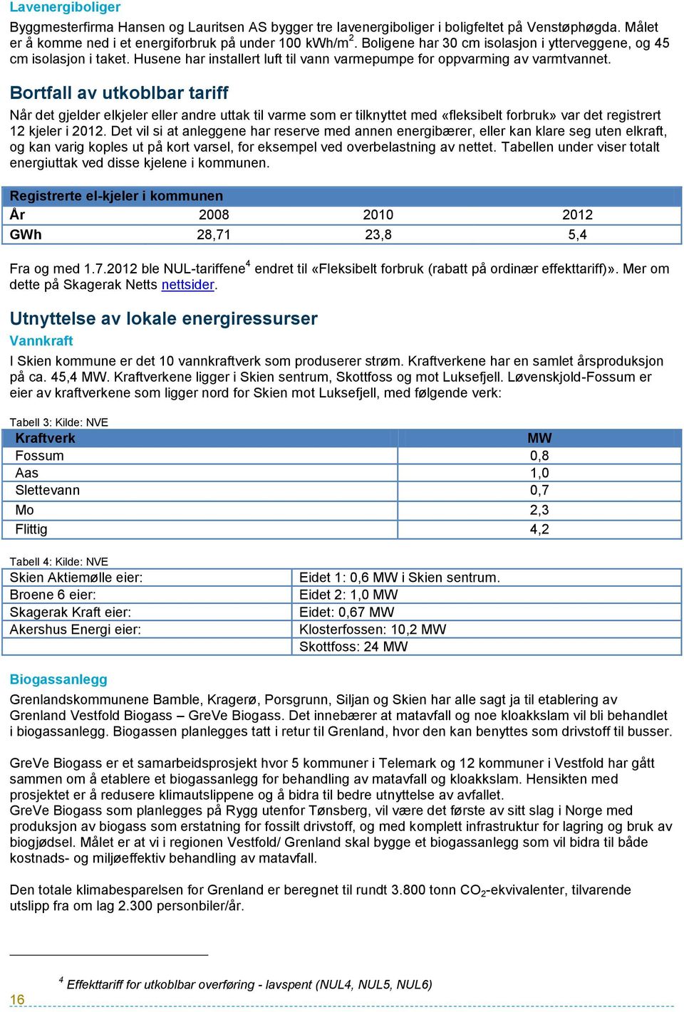 Bortfall av utkoblbar tariff Når det gjelder elkjeler eller andre uttak til varme som er tilknyttet med «fleksibelt forbruk» var det registrert 12 kjeler i 2012.