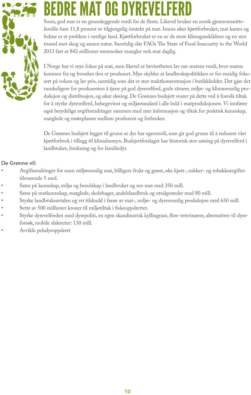 Samtidig slår FAOs The State of Food Insecurity in the World 2013 fast at 842 millioner mennesker mangler nok mat daglig.